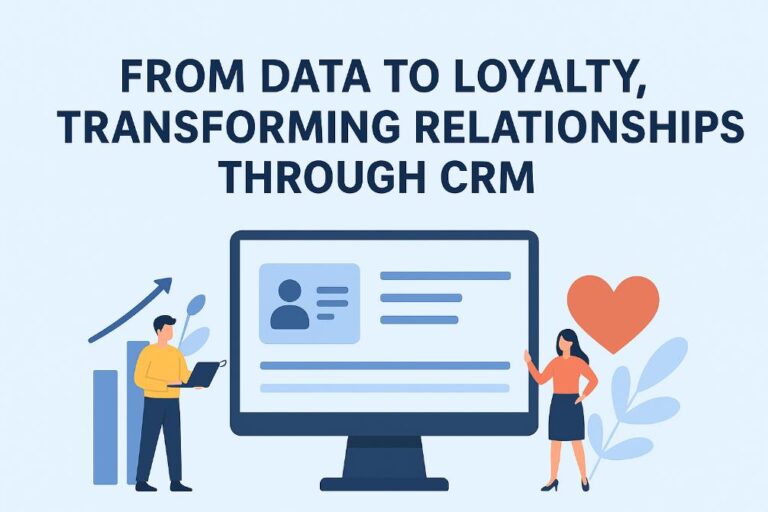 From Data to Loyalty, Transforming Relationships Through CRM
